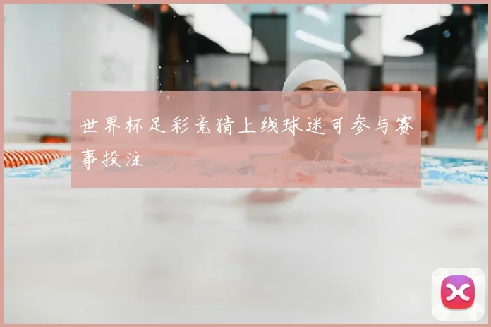 世界杯足彩竞猜上线球迷可参与赛事投注