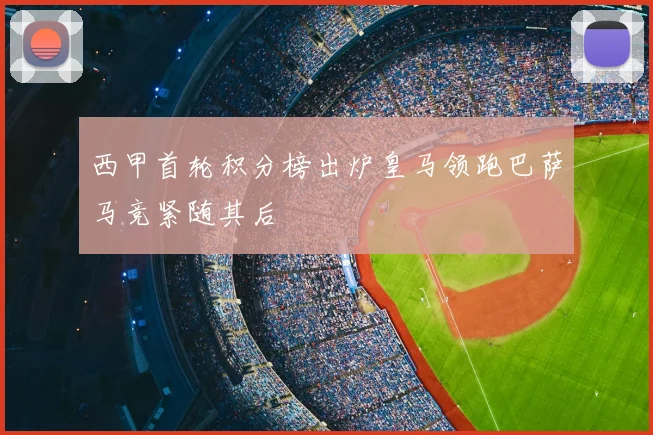 西甲首轮积分榜出炉皇马领跑巴萨马竞紧随其后