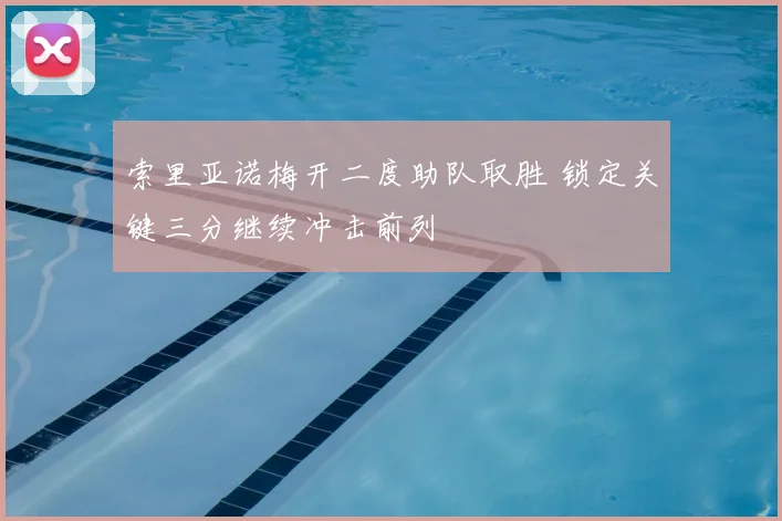 索里亚诺梅开二度助队取胜 锁定关键三分继续冲击前列